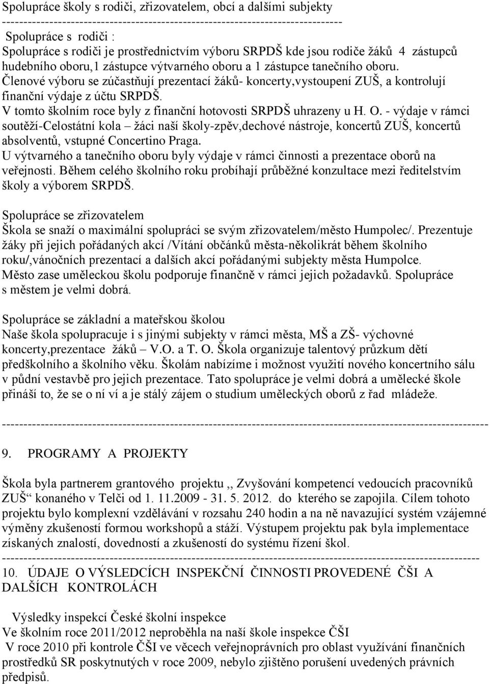 Členové výboru se zúčastňují prezentací žáků- koncerty,vystoupení ZUŠ, a kontrolují finanční výdaje z účtu SRPDŠ. V tomto školním roce byly z finanční hotovosti SRPDŠ uhrazeny u H. O.