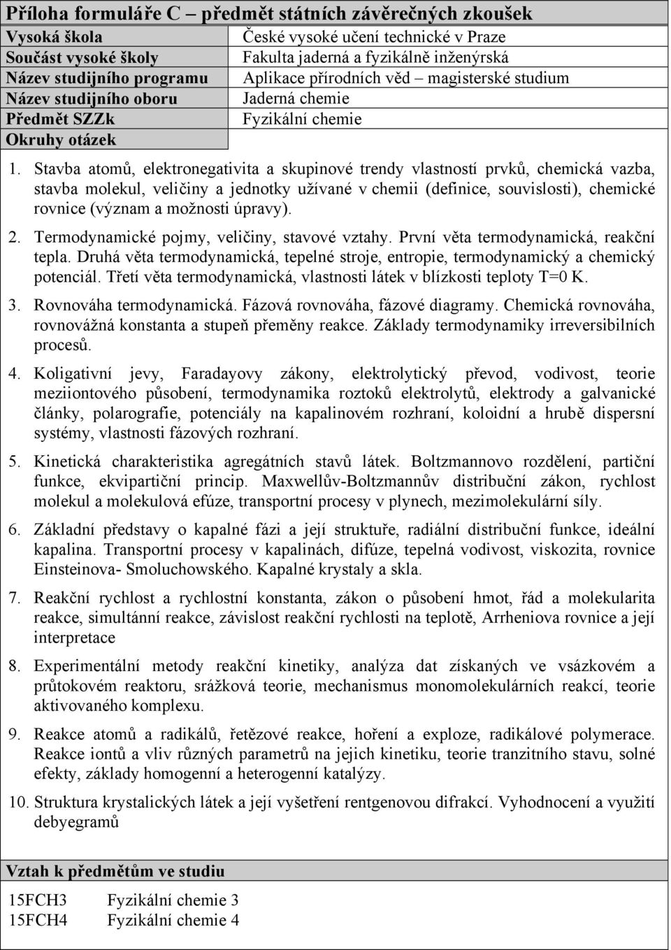 úpravy). 2. Termodynamické pojmy, veličiny, stavové vztahy. První věta termodynamická, reakční tepla. Druhá věta termodynamická, tepelné stroje, entropie, termodynamický a chemický potenciál.