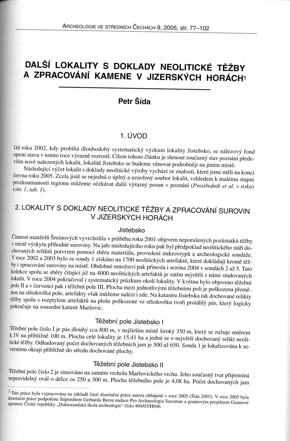 Cilem tohoto clanku je shrnout soucasny stav poznani pfedevsfm nove nalezenych lokalit, lokalite Jistebsko se budeme venovat podrobneji na jinem miste.