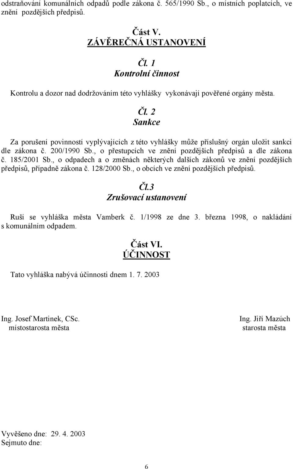 Sankce Za porušení povinností vyplývajících z této vyhlášky může příslušný orgán uložit sankci dle zákona č. 200/1990 Sb., o přestupcích ve znění pozdějších předpisů a dle zákona č. 185/2001 Sb.