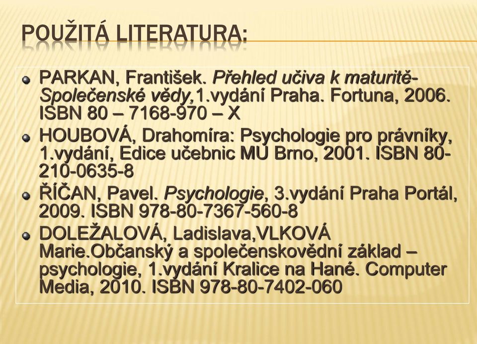 ISBN 80-210-0635-8 ŘÍČAN, Pavel. Psychologie, 3.vydání Praha Portál, 2009.