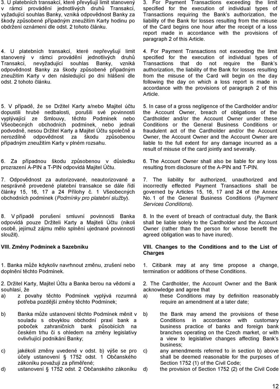U platebních transakcí, které nepřevyšují limit stanovený v rámci provádění jednotlivých druhů Transakcí, nevyžadující souhlas Banky, vzniká odpovědnost Banky za škody způsobené případným zneužitím