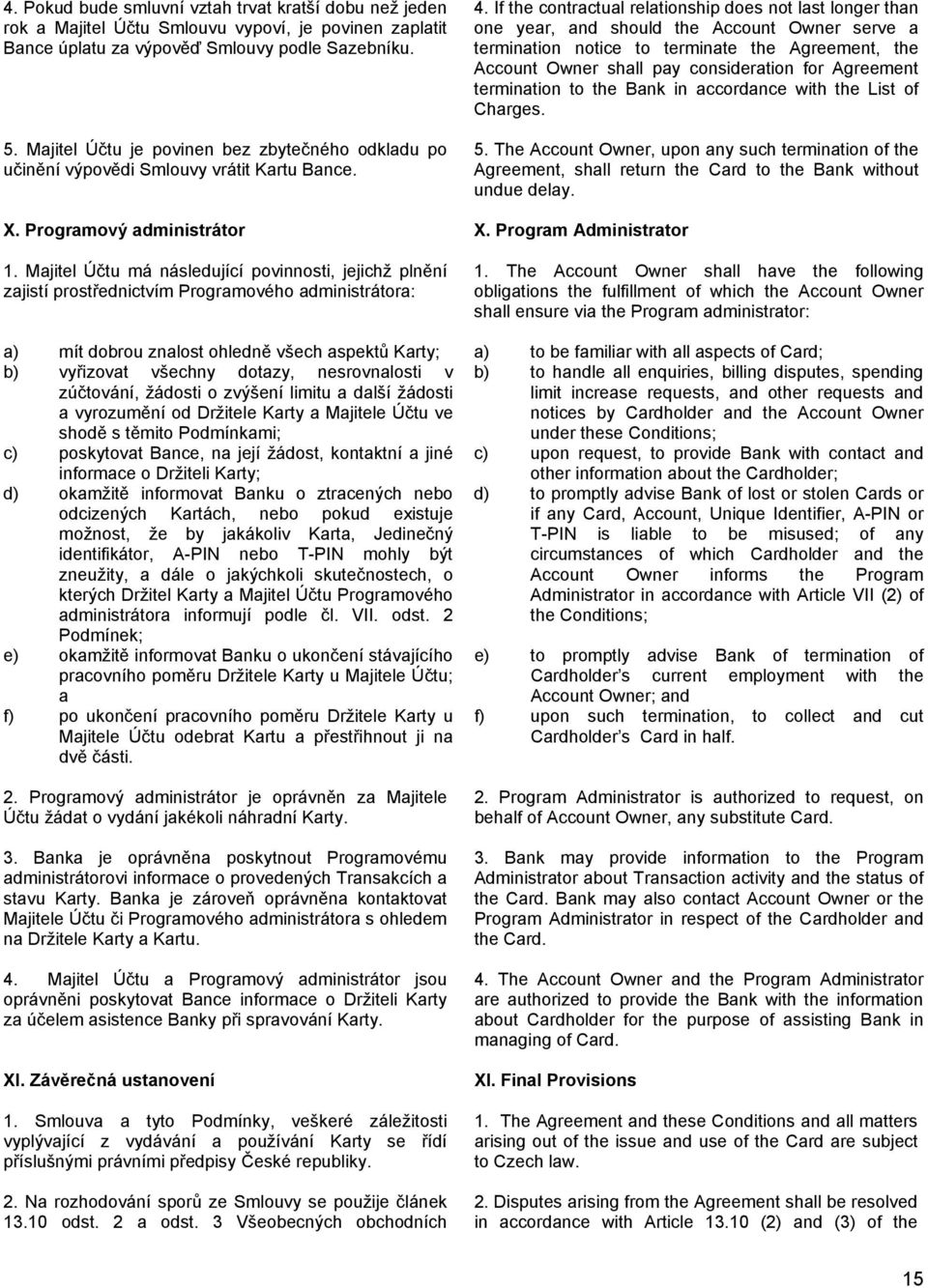 Majitel Účtu má následující povinnosti, jejichž plnění zajistí prostřednictvím Programového administrátora: a) mít dobrou znalost ohledně všech aspektů Karty; b) vyřizovat všechny dotazy,