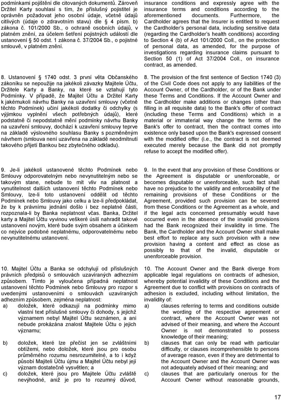, o ochraně osobních údajů, v platném znění, za účelem šetření pojistných událostí dle ustanovení 50 odst. 1 zákona č. 37/2004 Sb., o pojistné smlouvě, v platném znění. 8. Ustanovení 1740 odst.