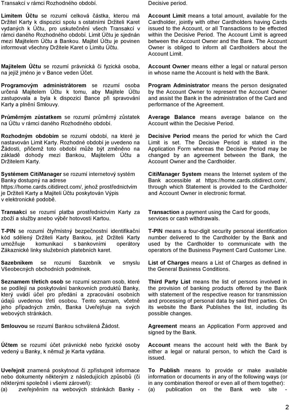 Limit Účtu je sjednán mezi Majitelem Účtu a Bankou. Majitel Účtu je povinen informovat všechny Držitele Karet o Limitu Účtu.