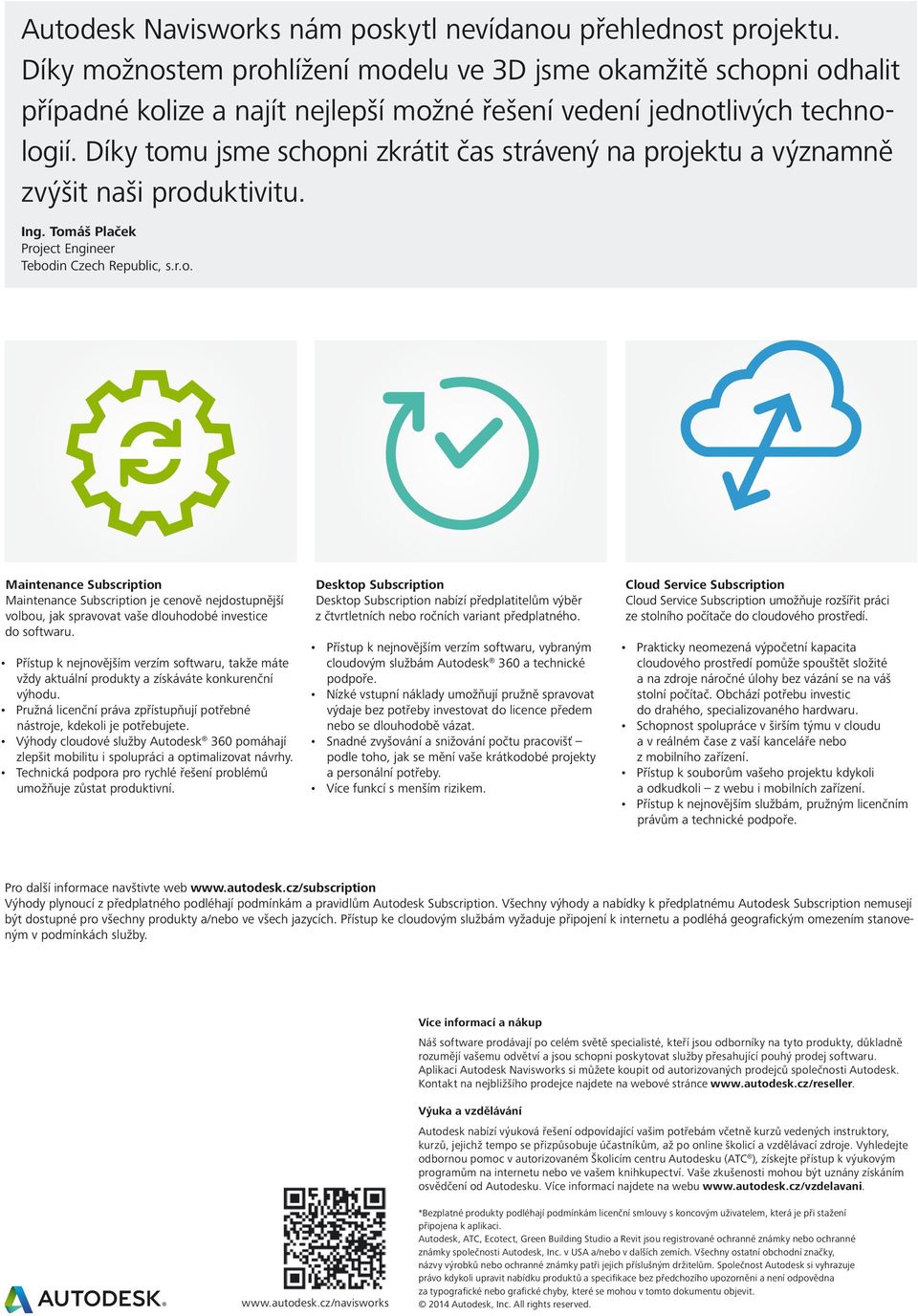 Díky tomu jsme schopni zkrátit čas strávený na projektu a významně zvýšit naši produktivitu. Ing. Tomáš Plaček Project Engineer Tebodin Czech Republic, s.r.o. Maintenance Subscription Maintenance Subscription je cenově nejdostupnější volbou, jak spravovat vaše dlouhodobé investice do softwaru.