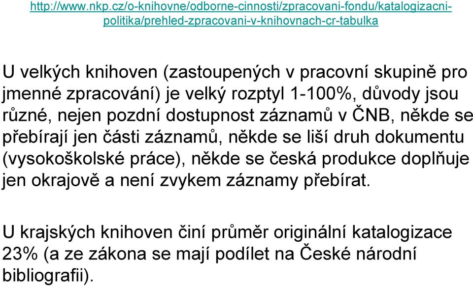 (zastoupených v pracovní skupině pro jmenné zpracování) je velký rozptyl 1-100%, důvody jsou různé, nejen pozdní dostupnost záznamů v ČNB,