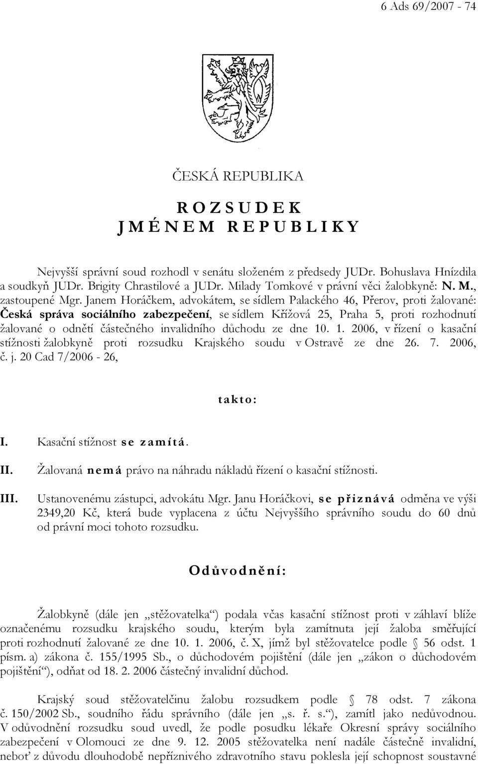 Janem Horáčkem, advokátem, se sídlem Palackého 46, Přerov, proti žalované: Česká správa sociálního zabezpečení, se sídlem Křížová 25, Praha 5, proti rozhodnutí žalované o odnětí částečného