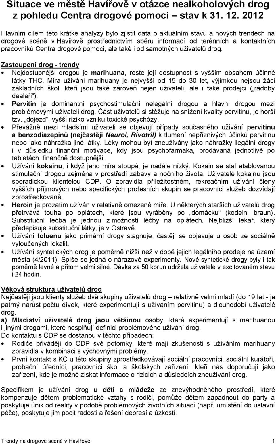 drogové pomoci, ale také i od samotných uživatelů drog. Zastoupení drog - trendy Nejdostupnější drogou je marihuana, roste její dostupnost s vyšším obsahem účinné látky THC.