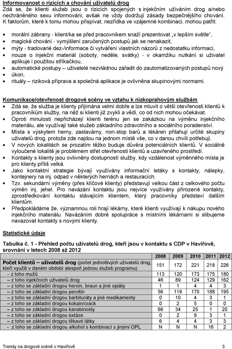 K faktorům, které k tomu mohou přispívat, nezřídka ve vzájemné kombinaci, mohou patřit: morální zábrany klient/ka se před pracovníkem snaží prezentovat v lepším světle, magické chování vymýšlení