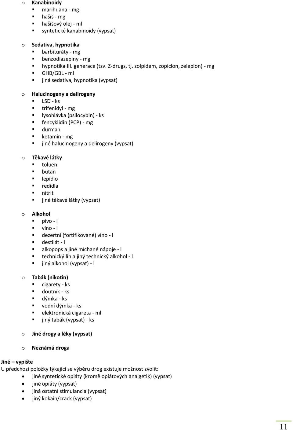 zolpidem, zopiclon, zeleplon) - mg GHB/GBL - ml jiná sedativa, hypnotika (vypsat) Halucinogeny a delirogeny LSD - ks trifenidyl - mg lysohlávka (psilocybin) - ks fencyklidin (PCP) - mg durman ketamin