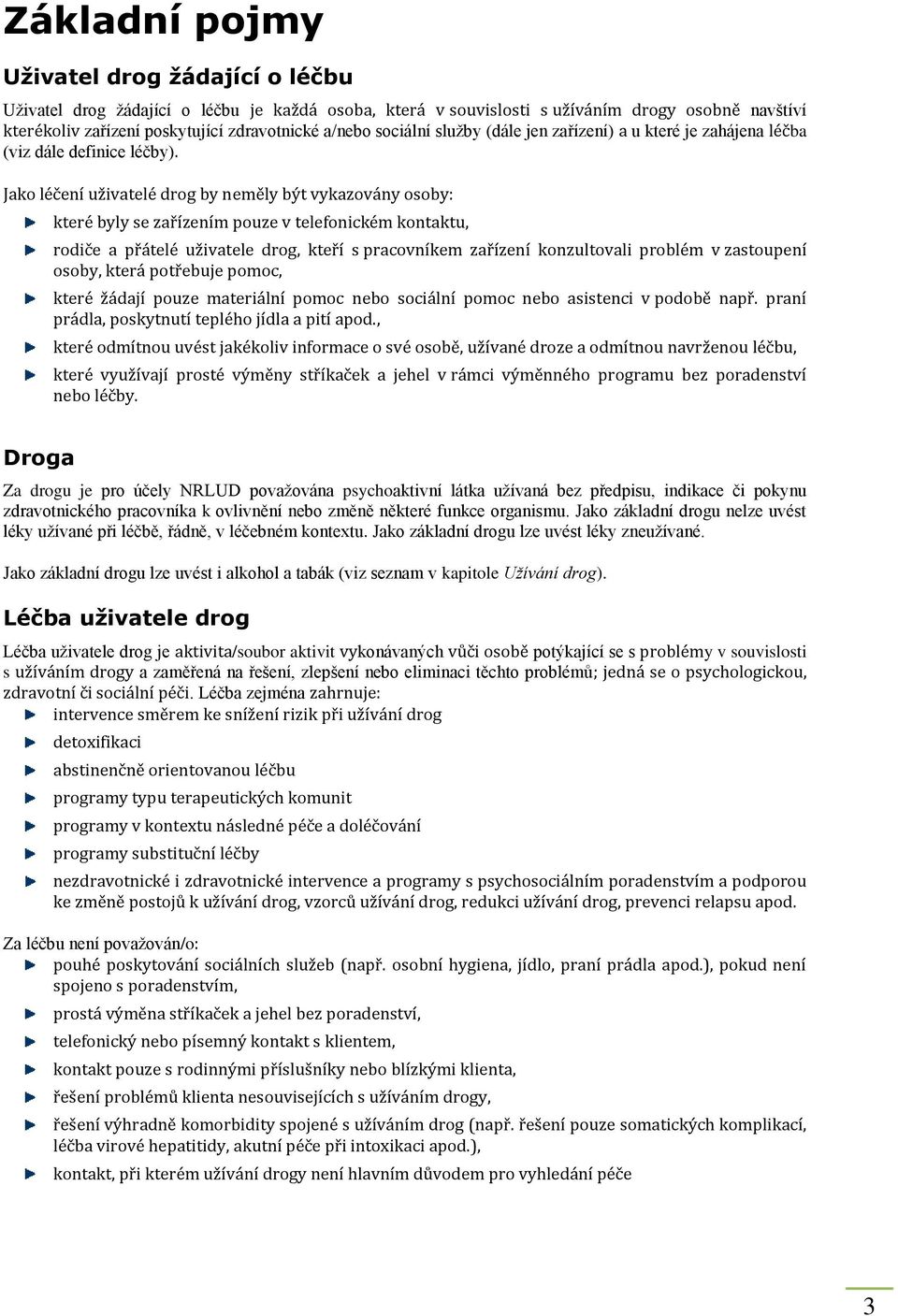 Jako léčení uživatelé drog by neměly být vykazovány osoby: které byly se zařízením pouze v telefonickém kontaktu, rodiče a přátelé uživatele drog, kteří s pracovníkem zařízení konzultovali problém v