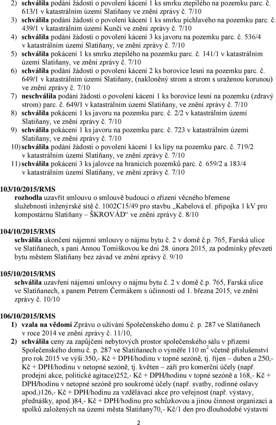 7/10 4) schválila podání žádosti o povolení kácení 3 ks javoru na pozemku parc. č. 536/4 5) schválila pokácení 1 ks smrku ztepilého na pozemku parc. č. 141/1 v katastrálním území Slatiňany, ve znění zprávy č.