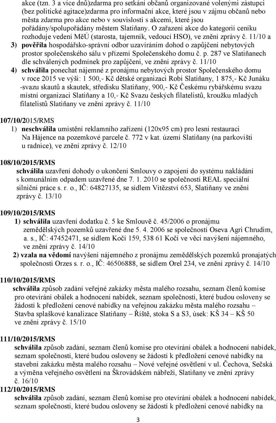 akcemi, které jsou pořádány/spolupořádány městem Slatiňany. O zařazení akce do kategorií ceníku rozhoduje vedení MěÚ (starosta, tajemník, vedoucí HSO), ve znění zprávy č.