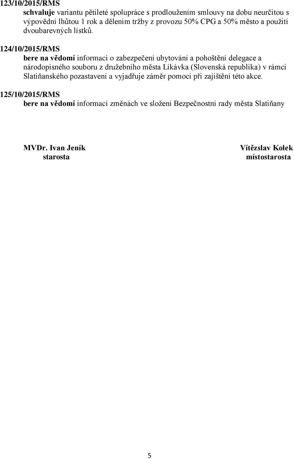 124/10/2015/RMS bere na vědomí informaci o zabezpečení ubytování a pohoštění delegace a národopisného souboru z družebního města Likávka (Slovenská