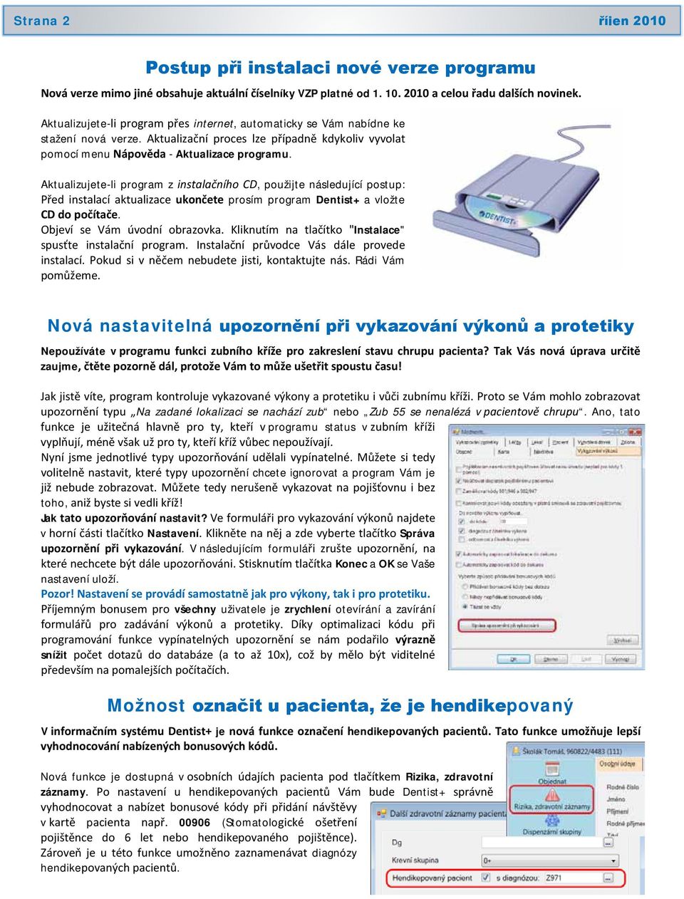 Aktualizujete-li program z instalačního CD, použijte následující postup: Před instalací aktualizace ukončete prosím program Dentist+ a vložte CD do počítače. Objeví se Vám úvodní obrazovka.