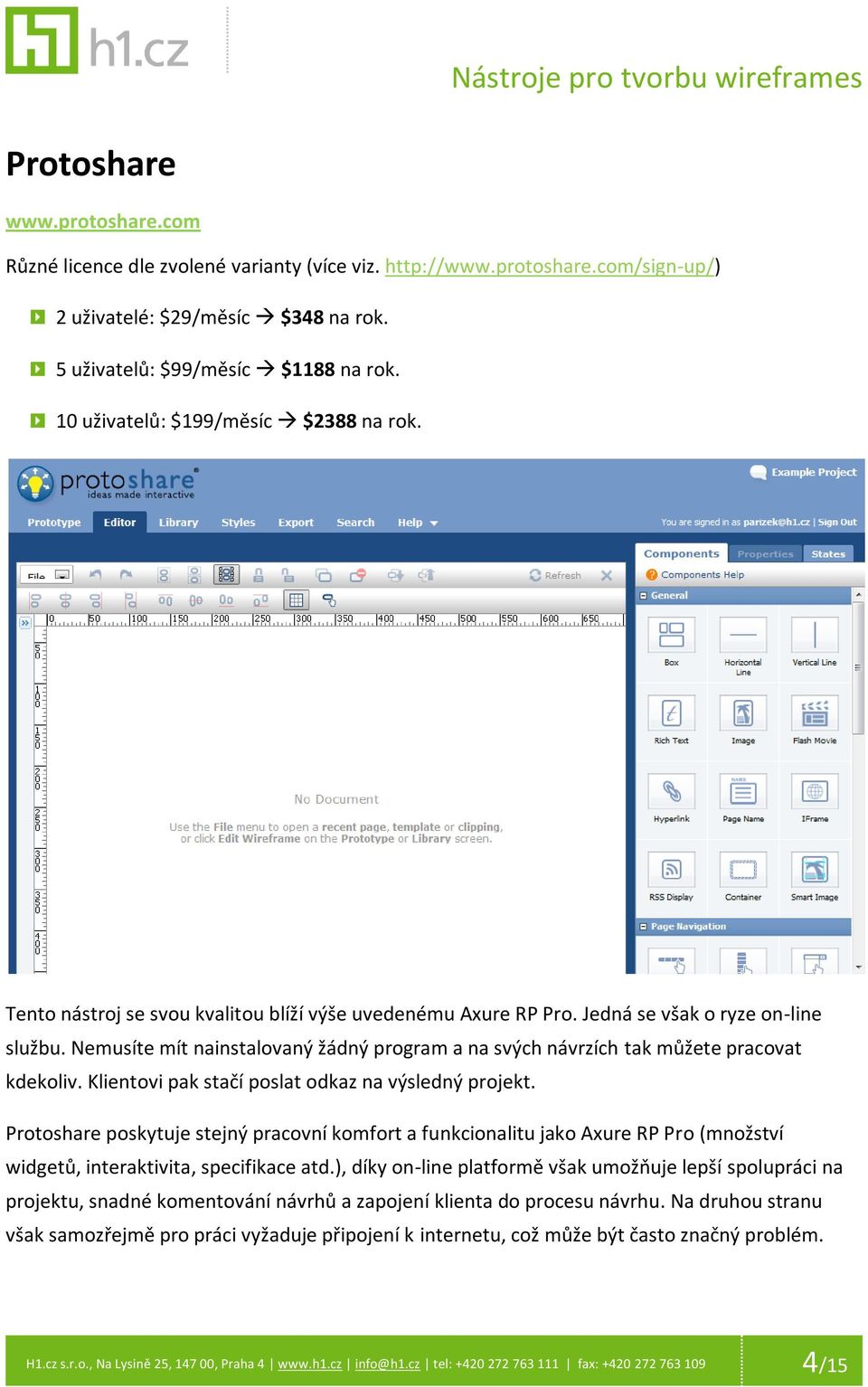 Nemusíte mít nainstalovaný žádný program a na svých návrzích tak můžete pracovat kdekoliv. Klientovi pak stačí poslat odkaz na výsledný projekt.