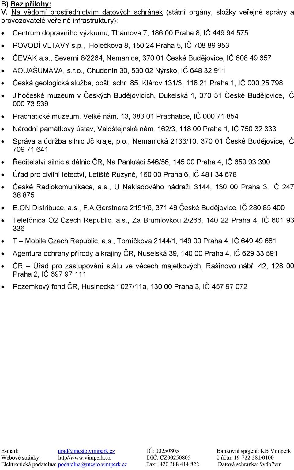 VLTAVY s.p., Holečkova 8, 150 24 Praha 5, IČ 708 89 953 ČEVAK a.s., Severní 8/2264, Nemanice, 370 01 České Budějovice, IČ 608 49 657 AQUAŠUMAVA, s.r.o., Chudenín 30, 530 02 Nýrsko, IČ 648 32 911 Česká geologická služba, pošt.