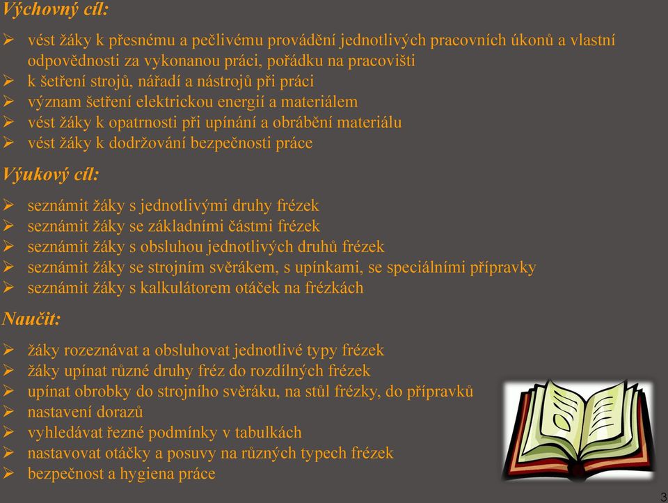 seznámit žáky se základními částmi frézek seznámit žáky s obsluhou jednotlivých druhů frézek seznámit žáky se strojním svěrákem, s upínkami, se speciálními přípravky seznámit žáky s kalkulátorem