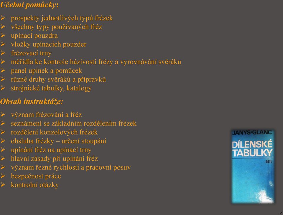 katalogy Obsah instruktáže: význam frézování a fréz seznámení se základním rozdělením frézek rozdělení konzolových frézek obsluha frézky