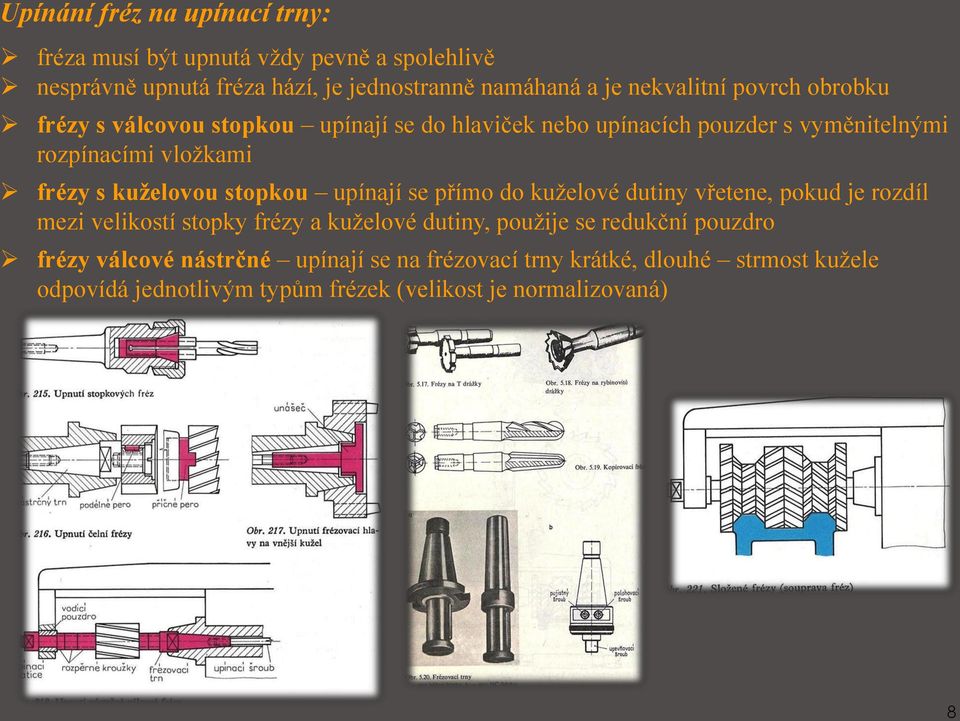 kuželovou stopkou upínají se přímo do kuželové dutiny vřetene, pokud je rozdíl mezi velikostí stopky frézy a kuželové dutiny, použije se