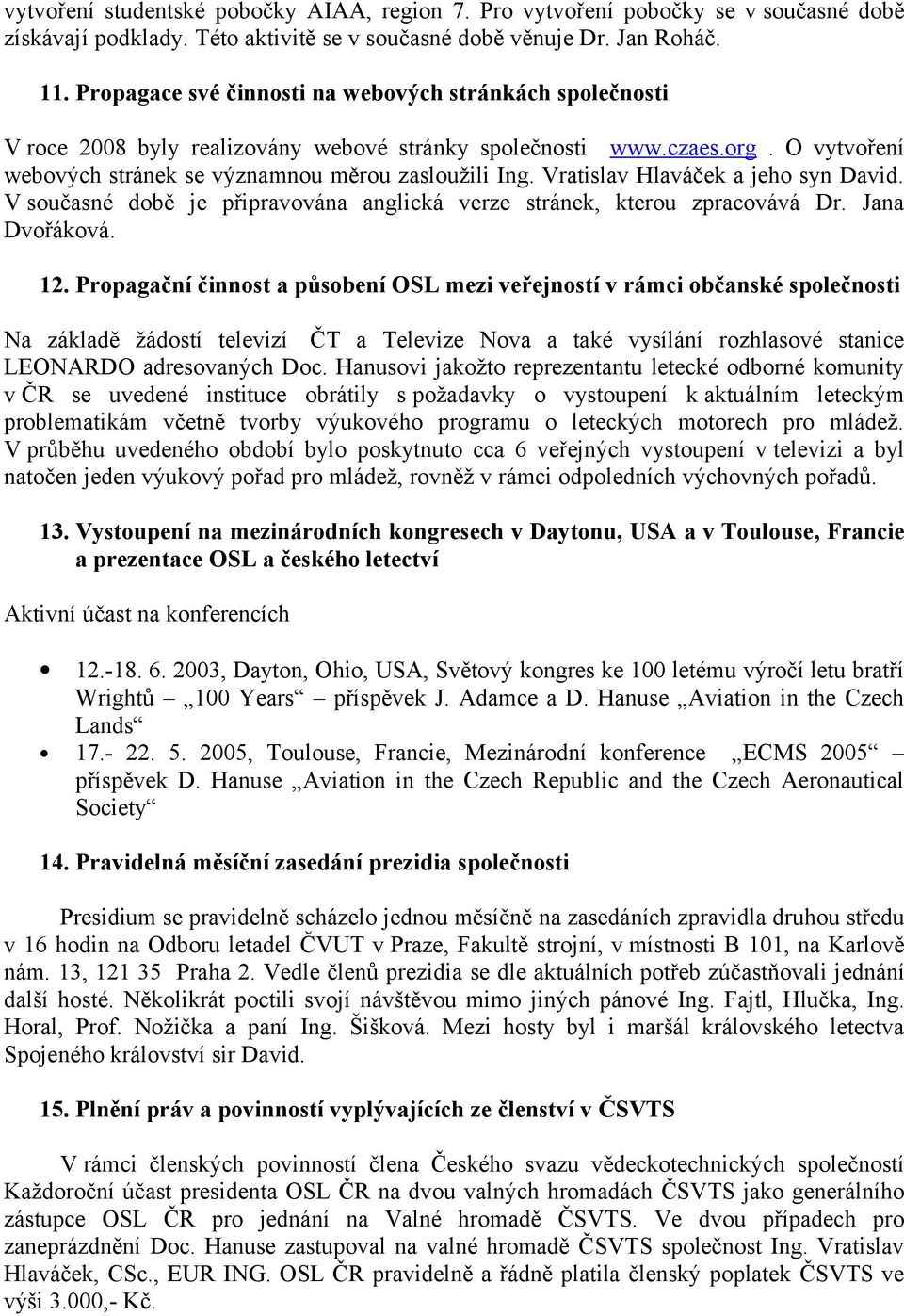 Vratislav Hlaváček a jeho syn David. V současné době je připravována anglická verze stránek, kterou zpracovává Dr. Jana Dvořáková. 12.