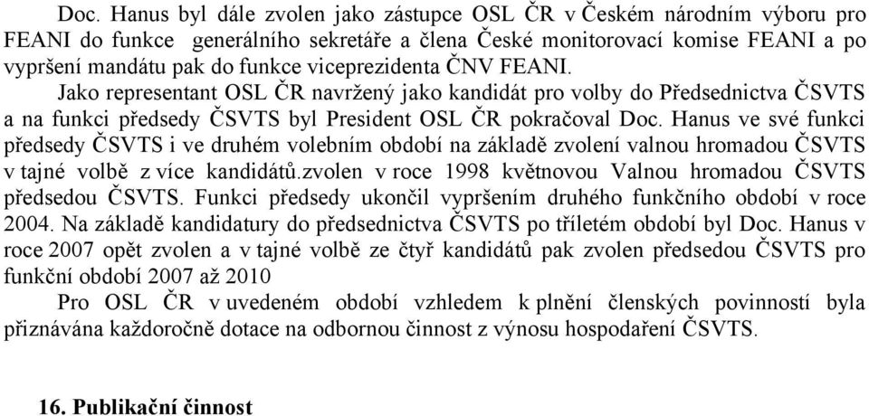 Hanus ve své funkci předsedy ČSVTS i ve druhém volebním období na základě zvolení valnou hromadou ČSVTS v tajné volbě z více kandidátů.