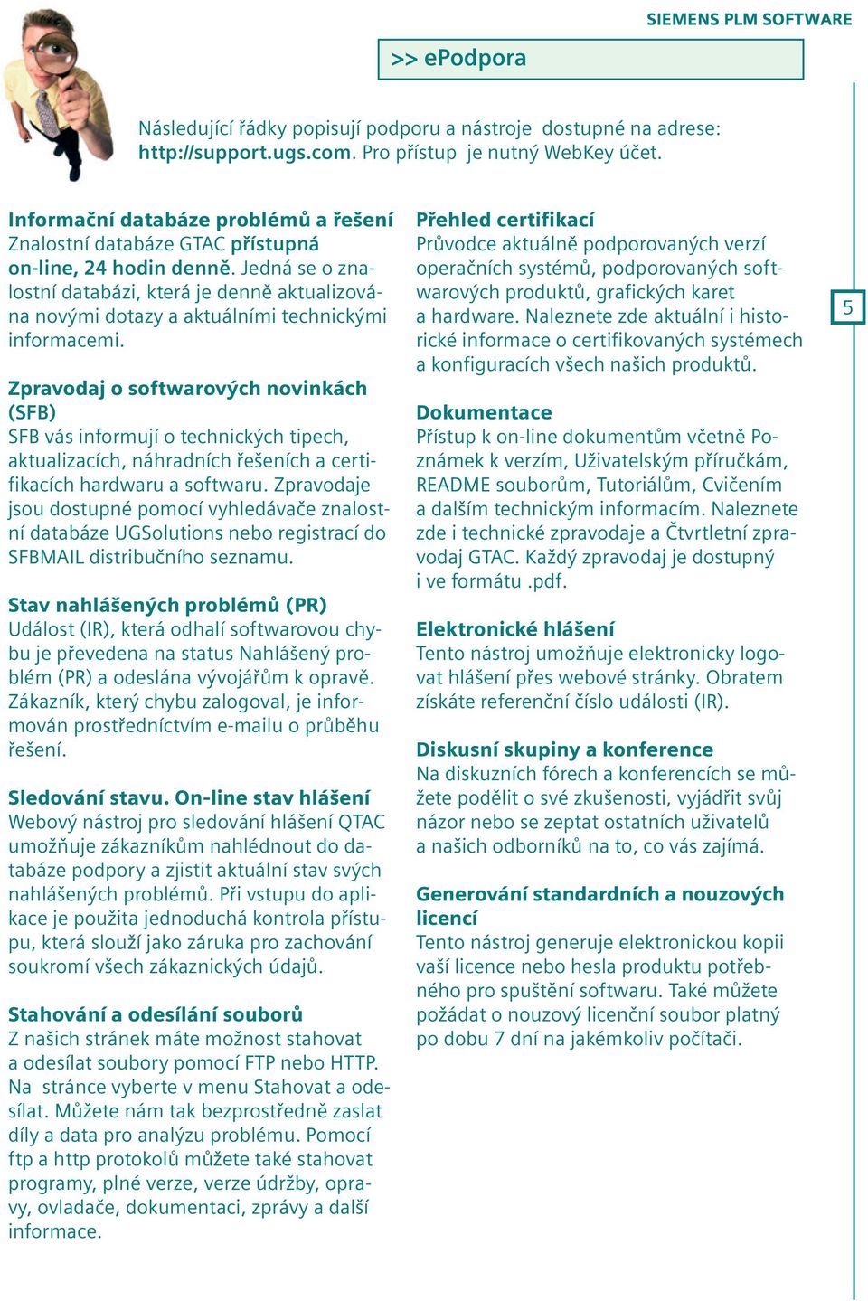 Jedná se o znalostní databázi, která je denně aktualizována novými dotazy a aktuálními technickými informacemi.