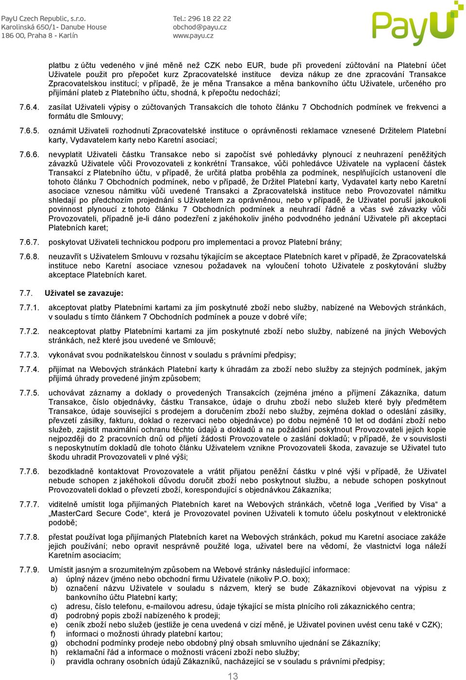 zasílat Uživateli výpisy o zúčtovaných Transakcích dle tohoto článku 7 Obchodních podmínek ve frekvenci a formátu dle Smlouvy; 7.6.5.