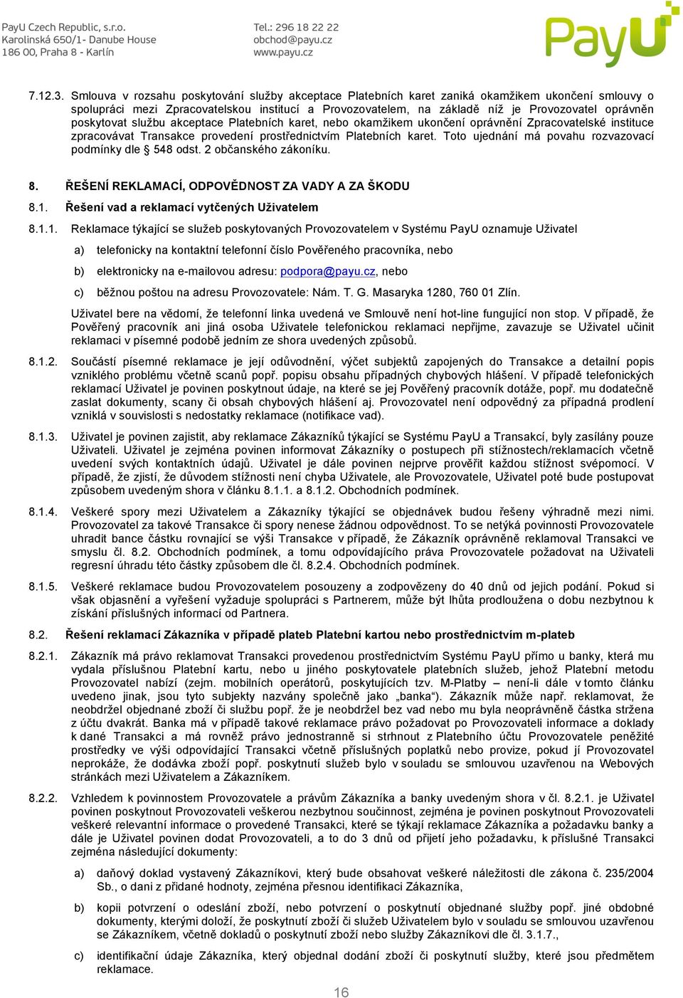 poskytovat službu akceptace Platebních karet, nebo okamžikem ukončení oprávnění Zpracovatelské instituce zpracovávat Transakce provedení prostřednictvím Platebních karet.