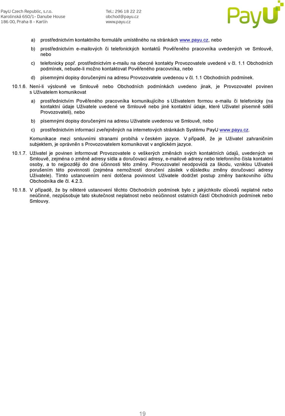 1 Obchodních podmínek, nebude-li možno kontaktovat Pověřeného pracovníka, nebo d) písemnými dopisy doručenými na adresu Provozovatele uvedenou v čl. 1.1 Obchodních podmínek. 10.1.6.