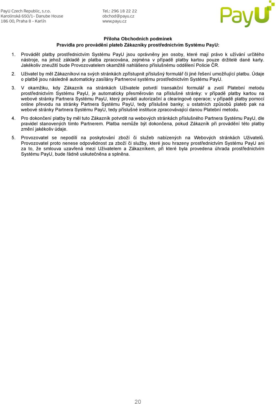 držitelé dané karty. Jakékoliv zneužití bude Provozovatelem okamžitě nahlášeno příslušnému oddělení Policie ČR. 2.
