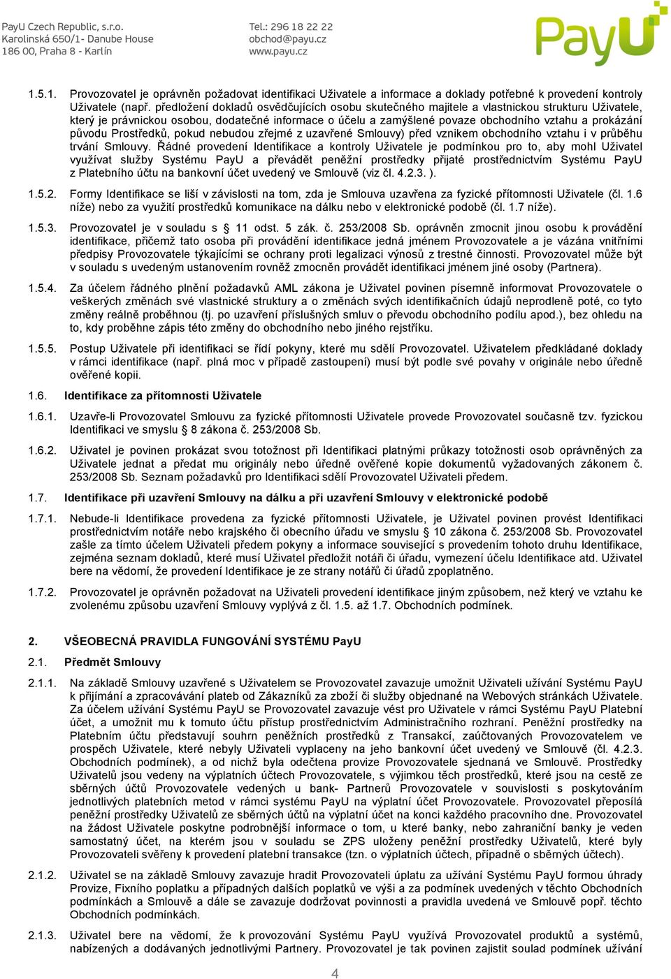 původu Prostředků, pokud nebudou zřejmé z uzavřené Smlouvy) před vznikem obchodního vztahu i v průběhu trvání Smlouvy.