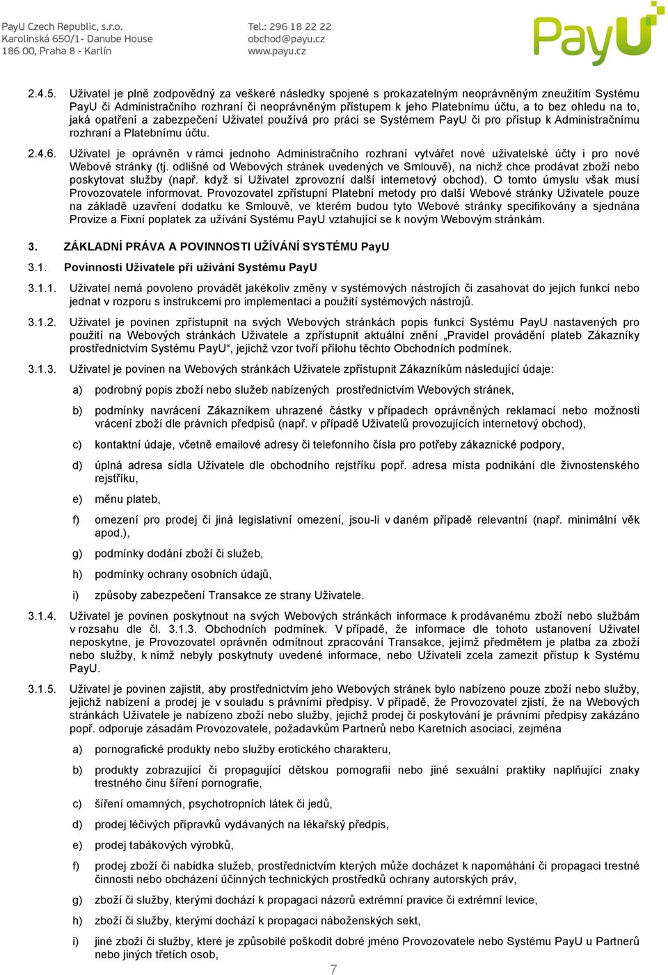 ohledu na to, jaká opatření a zabezpečení Uživatel používá pro práci se Systémem PayU či pro přístup k Administračnímu rozhraní a Platebnímu účtu. 2.4.6.