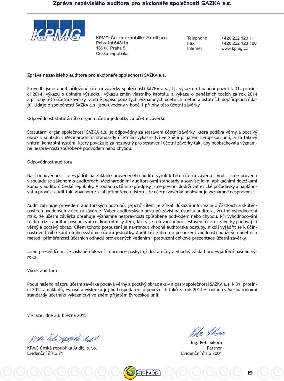 prosinci 2014, výkazu o úplném výsledku, výkazu změn vlastního kapitálu a výkazu o peněžních tocích za rok 2014 a přílohy této účetní závěrky, včetně popisu použitých významných účetních metod a