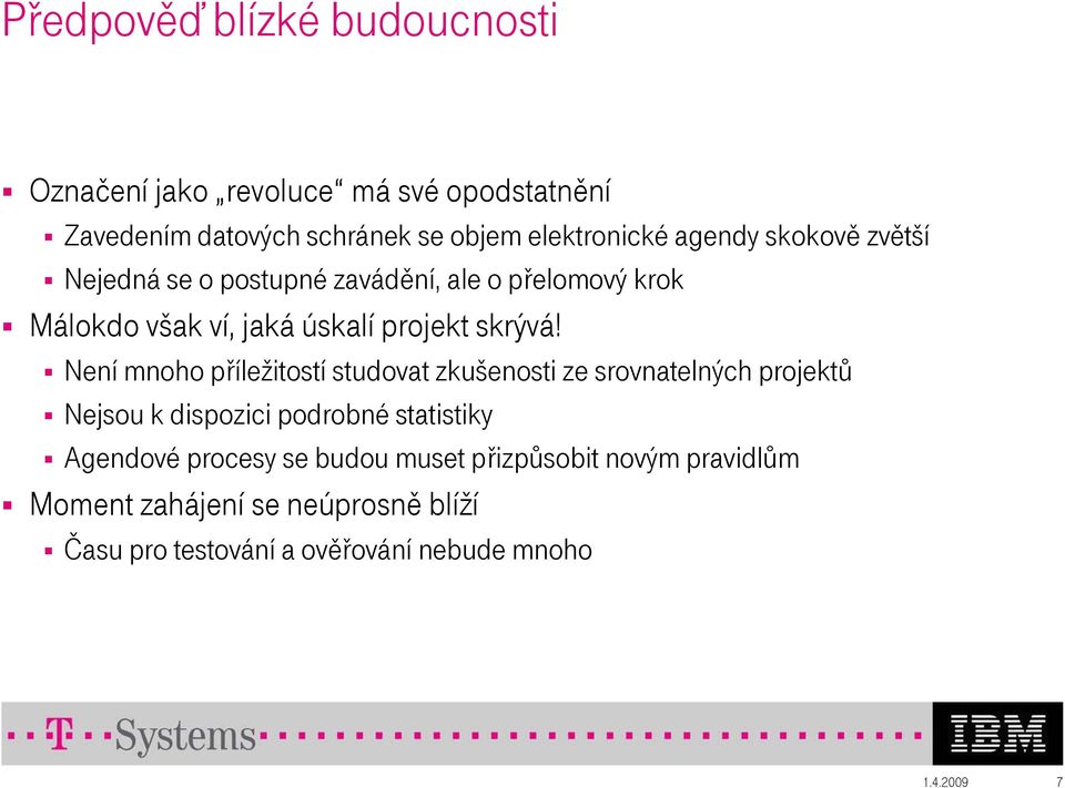 Není mnoho příležitostí studovat zkušenosti ze srovnatelných projektů Nejsou k dispozici podrobné statistiky Agendové