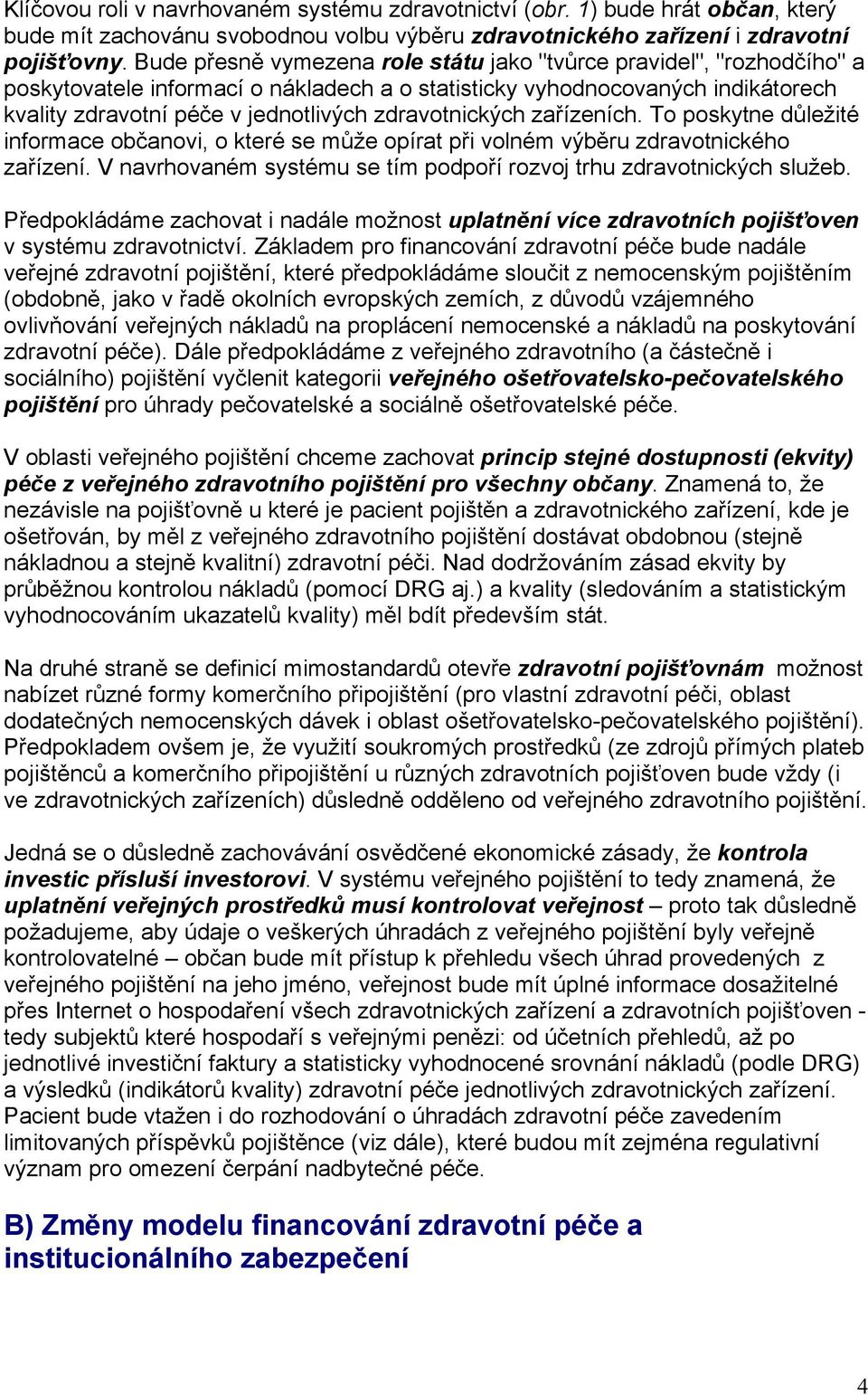 zdravotnických zařízeních. To poskytne důležité informace občanovi, o které se může opírat při volném výběru zdravotnického zařízení.