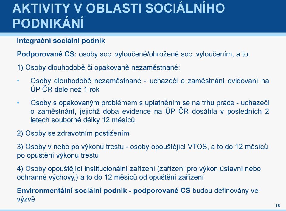 na trhu práce - uchazeči o zaměstnání, jejichž doba evidence na ÚP ČR dosáhla v posledních 2 letech souborné délky 12 měsíců 2) Osoby se zdravotním postižením 3) Osoby v nebo po výkonu trestu -