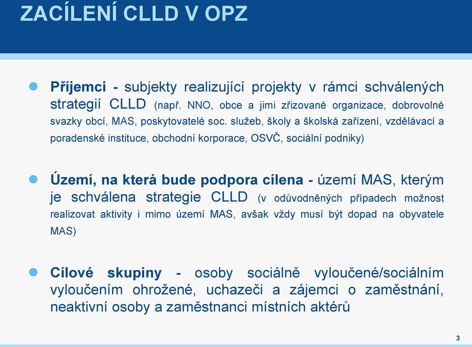 služeb, školy a školská zařízení, vzdělávací a poradenské instituce, obchodní korporace, OSVČ, sociální podniky) Území, na která bude podpora cílena - území MAS,