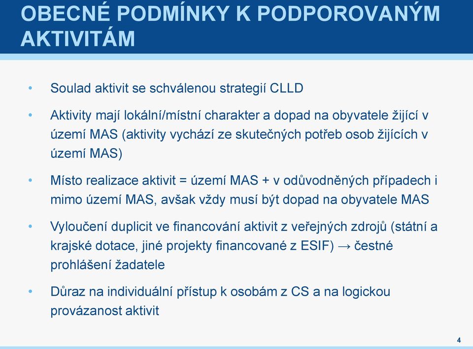 případech i mimo území MAS, avšak vždy musí být dopad na obyvatele MAS Vyloučení duplicit ve financování aktivit z veřejných zdrojů (státní a