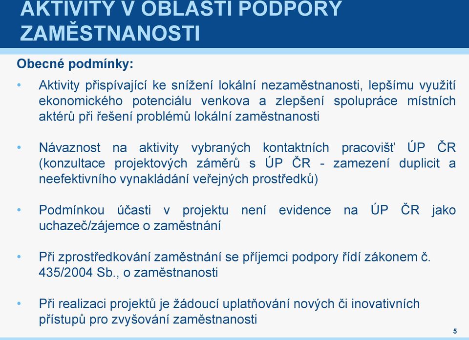 zamezení duplicit a neefektivního vynakládání veřejných prostředků) Podmínkou účasti v projektu není evidence na ÚP ČR jako uchazeč/zájemce o zaměstnání Při zprostředkování