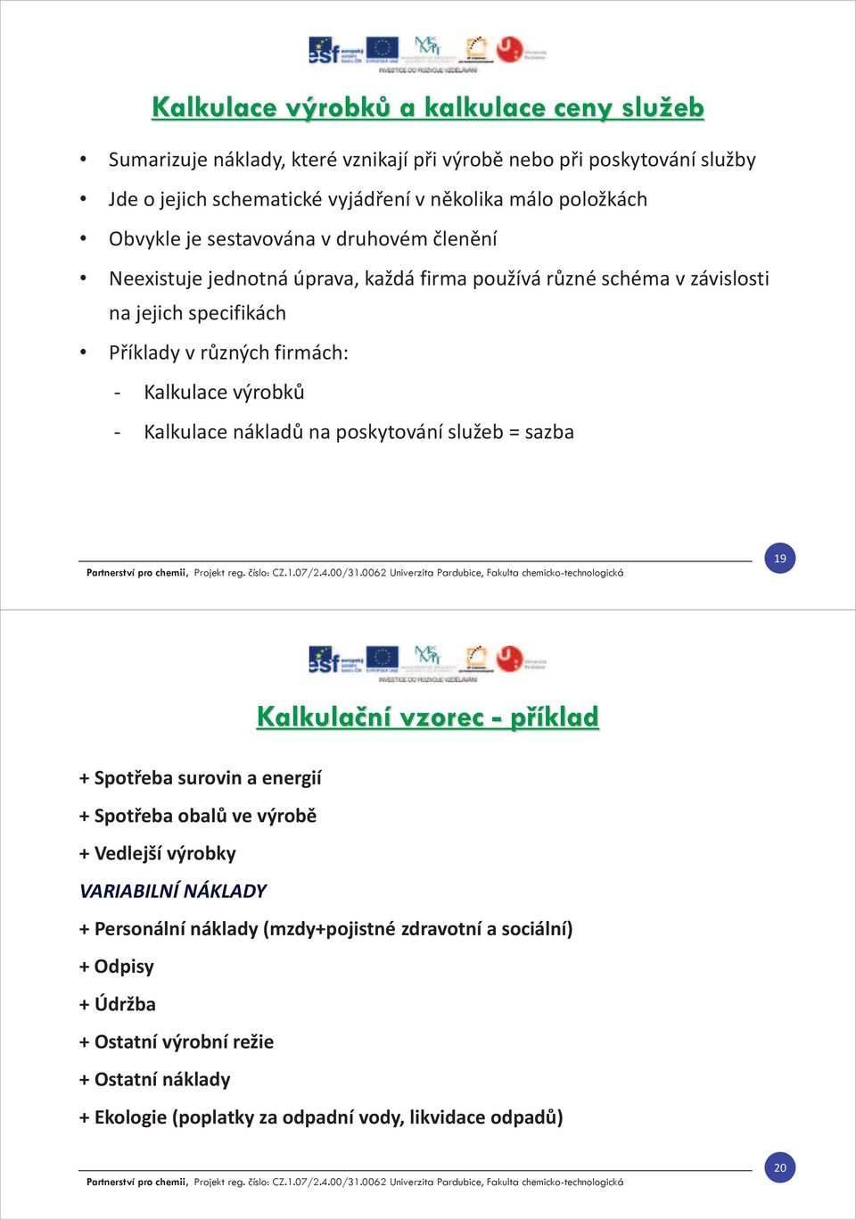 výrobků - Kalkulace nákladů na poskytování služeb = sazba 19 Kalkulační vzorec - příklad + Spotřeba surovin a energií + Spotřeba obalů ve výrobě + Vedlejší výrobky VARIABILNÍ