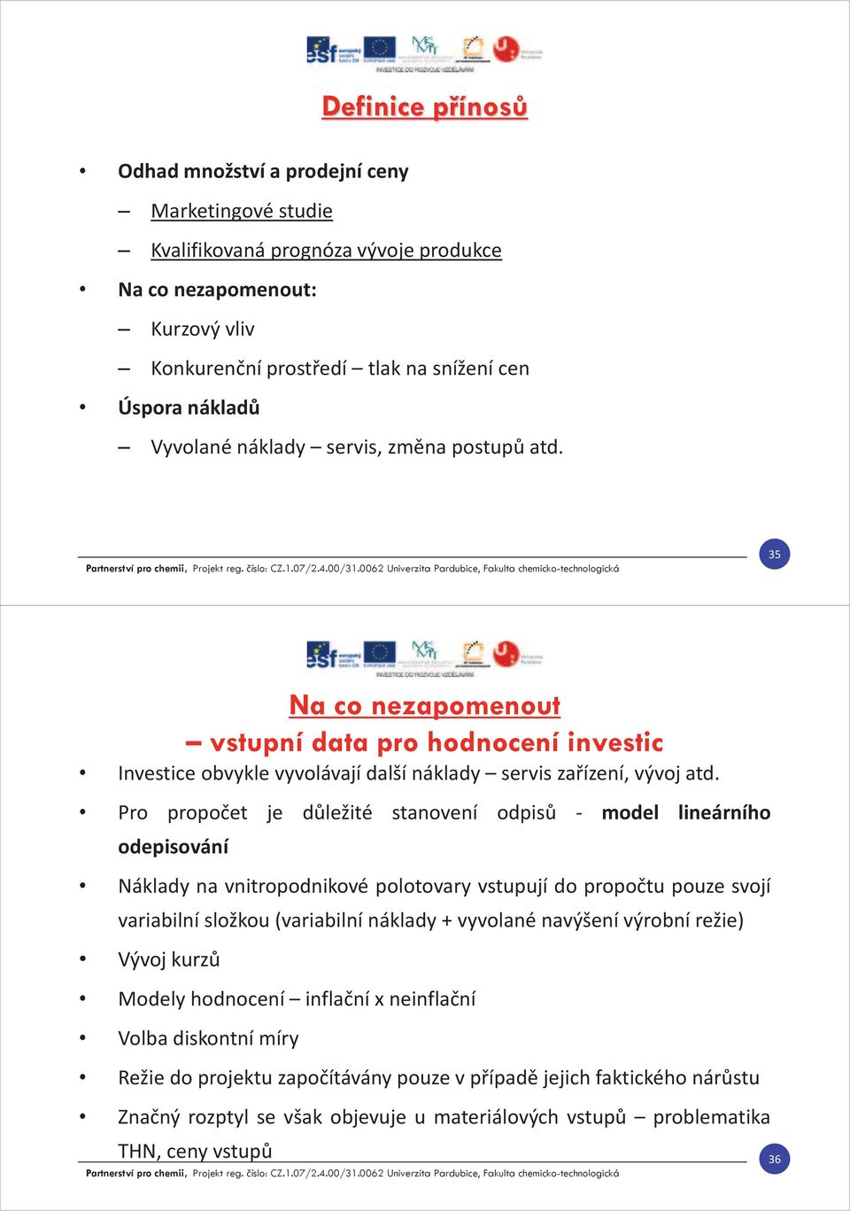 Pro propočet je důležité stanovení odpisů - model lineárního odepisování Náklady na vnitropodnikové polotovary vstupují do propočtu pouze svojí variabilní složkou (variabilní náklady + vyvolané