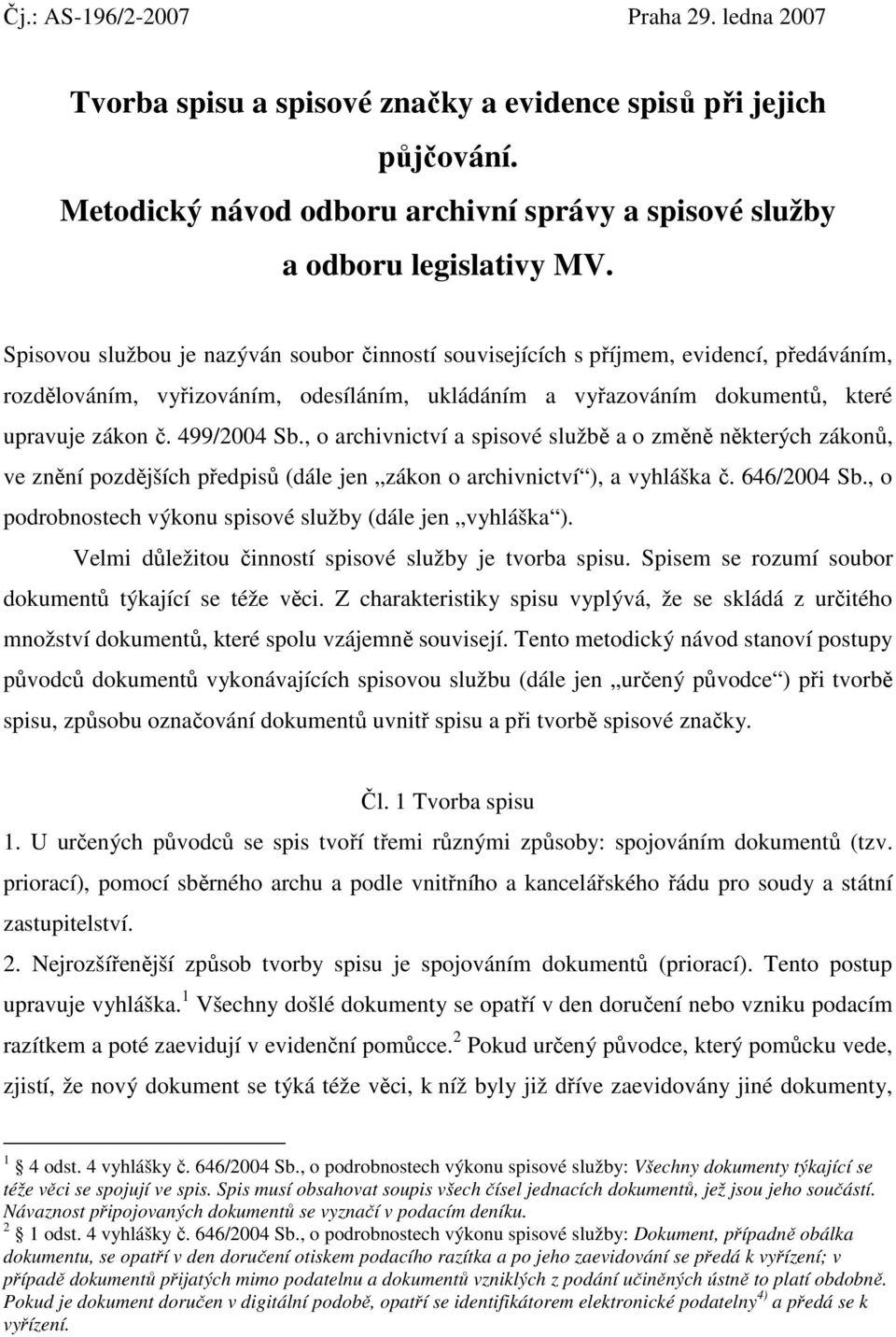 499/2004 Sb., o archivnictví a spisové službě a o změně některých zákonů, ve znění pozdějších předpisů (dále jen zákon o archivnictví ), a vyhláška č. 646/2004 Sb.