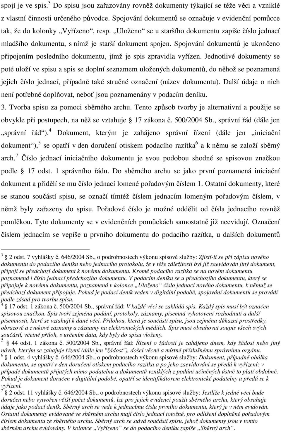 Spojování dokumentů je ukončeno připojením posledního dokumentu, jímž je spis zpravidla vyřízen.