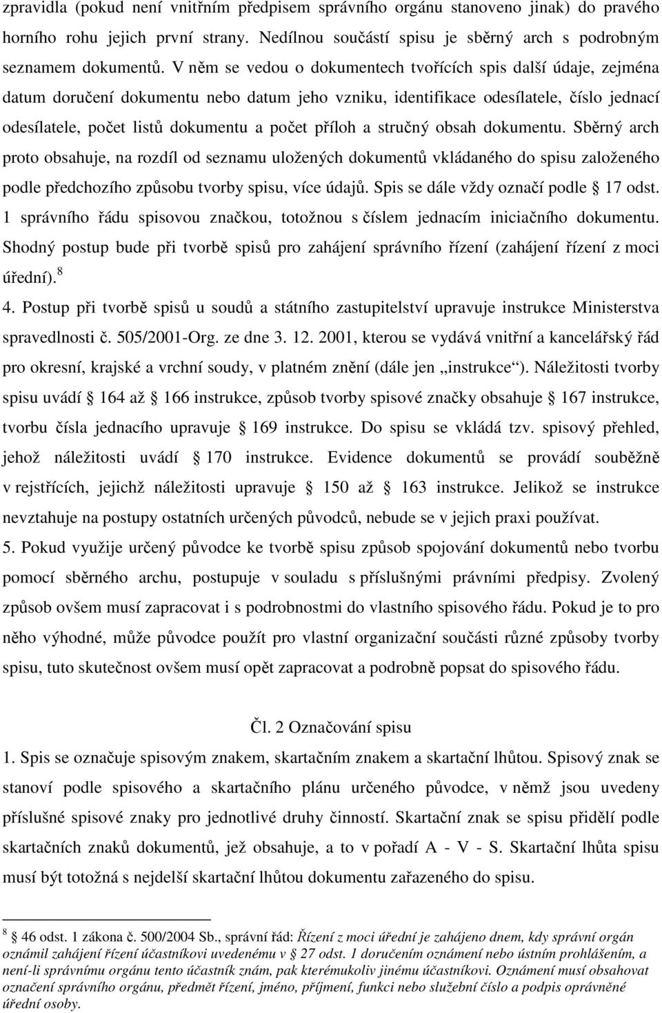 příloh a stručný obsah dokumentu. Sběrný arch proto obsahuje, na rozdíl od seznamu uložených dokumentů vkládaného do spisu založeného podle předchozího způsobu tvorby spisu, více údajů.