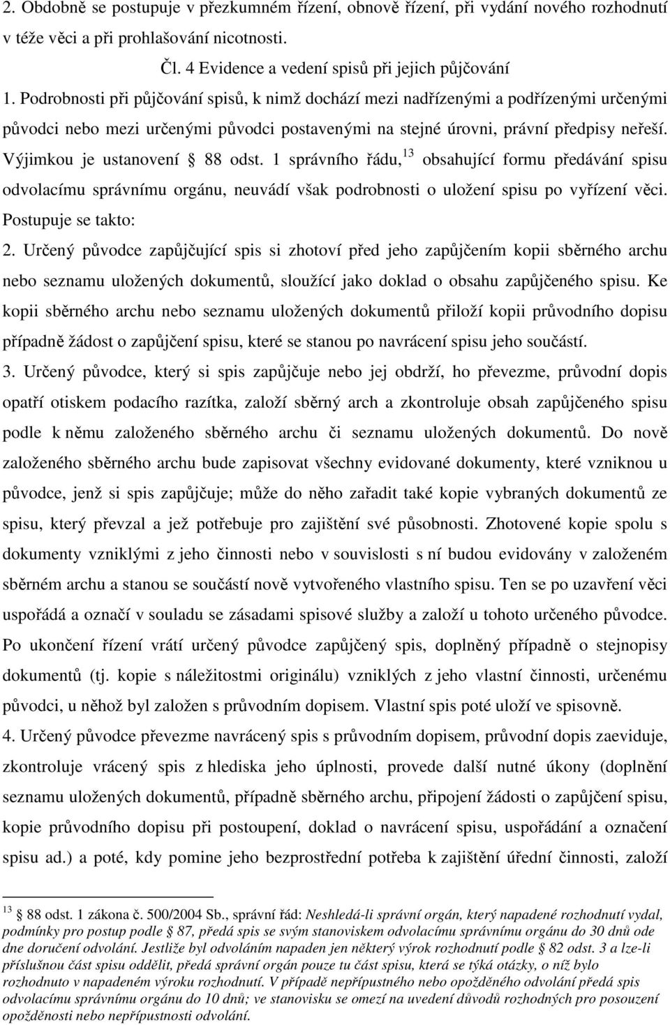 Výjimkou je ustanovení 88 odst. 1 správního řádu, 13 obsahující formu předávání spisu odvolacímu správnímu orgánu, neuvádí však podrobnosti o uložení spisu po vyřízení věci. Postupuje se takto: 2.