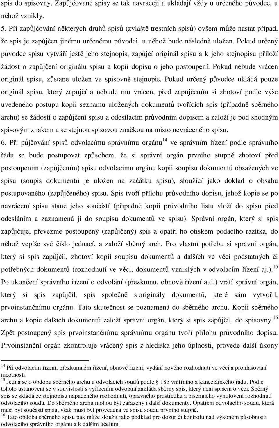 Pokud určený původce spisu vytváří ještě jeho stejnopis, zapůjčí originál spisu a k jeho stejnopisu přiloží žádost o zapůjčení originálu spisu a kopii dopisu o jeho postoupení.