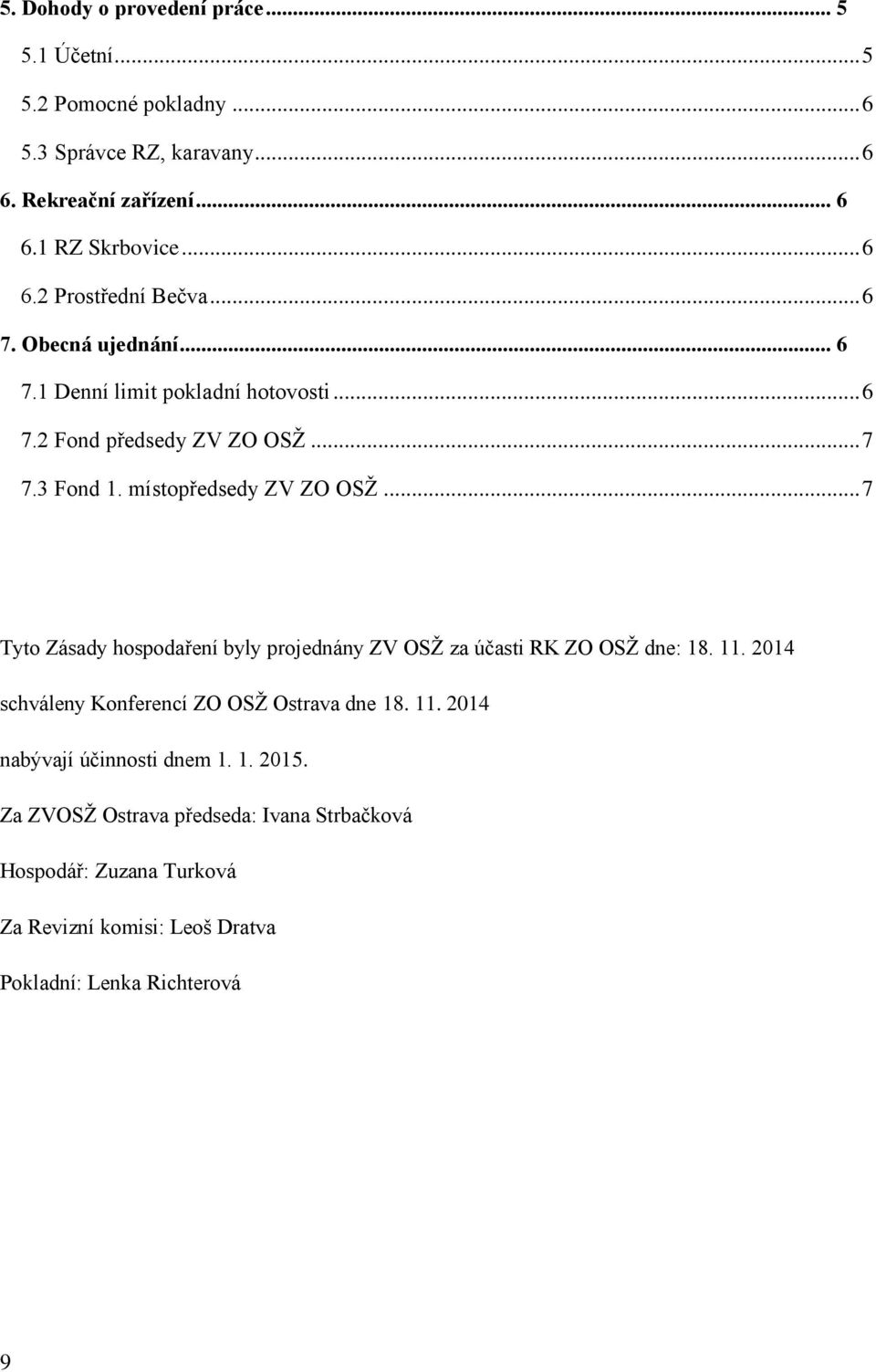 .. 7 Tyto Zásady hospodaření byly projednány ZV OSŽ za účasti RK ZO OSŽ dne: 18. 11. 2014 schváleny Konferencí ZO OSŽ Ostrava dne 18. 11. 2014 nabývají účinnosti dnem 1.