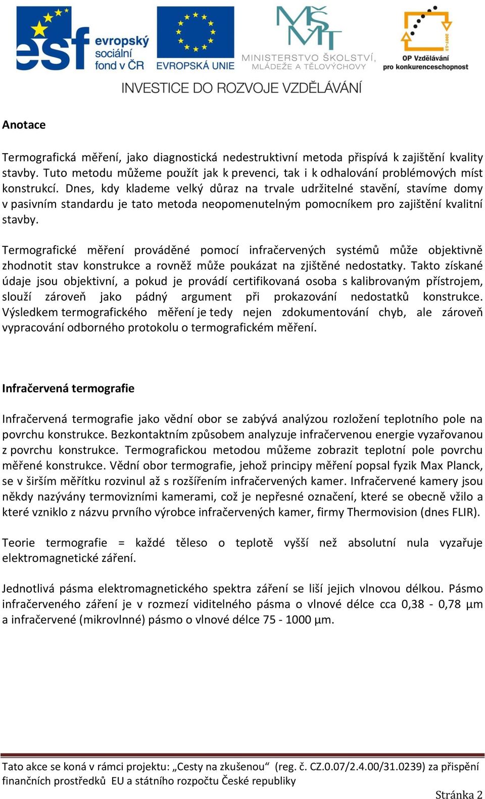Termografické měření prováděné pomocí infračervených systémů může objektivně zhodnotit stav konstrukce a rovněž může poukázat na zjištěné nedostatky.